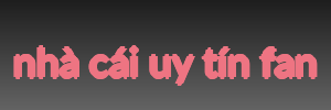 nhà cái uy tín fan